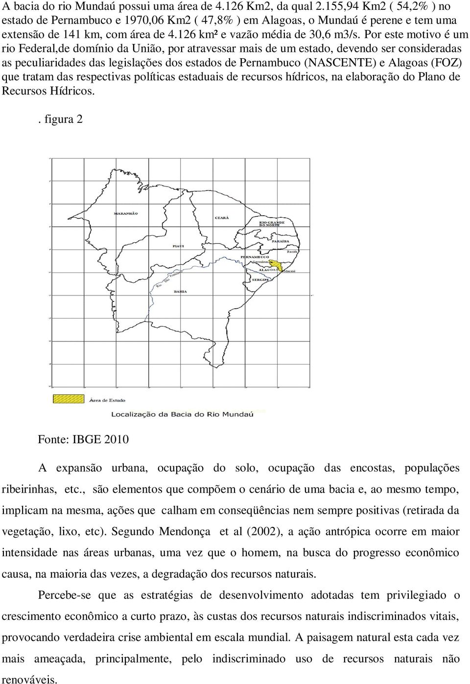 Por este motivo é um rio Federal,de domínio da União, por atravessar mais de um estado, devendo ser consideradas as peculiaridades das legislações dos estados de Pernambuco (NASCENTE) e Alagoas (FOZ)