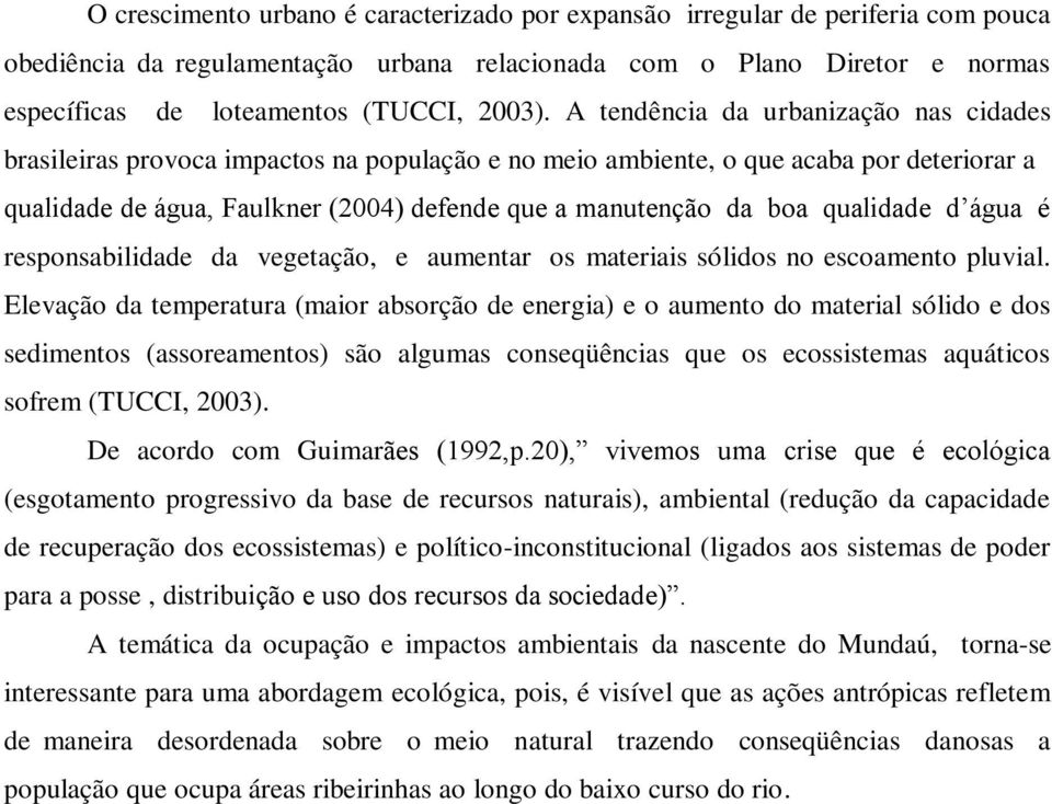 A tendência da urbanização nas cidades brasileiras provoca impactos na população e no meio ambiente, o que acaba por deteriorar a qualidade de água, Faulkner (2004) defende que a manutenção da boa