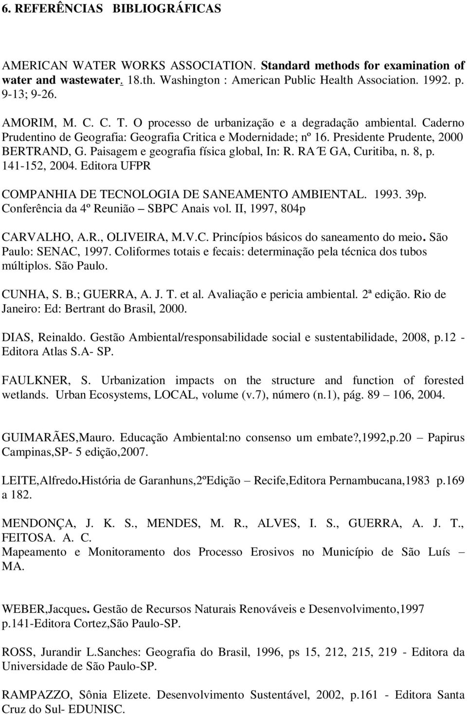 Paisagem e geografia física global, In: R. RA E GA, Curitiba, n. 8, p. 141-152, 2004. Editora UFPR COMPANHIA DE TECNOLOGIA DE SANEAMENTO AMBIENTAL. 1993. 39p. Conferência da 4º Reunião SBPC Anais vol.