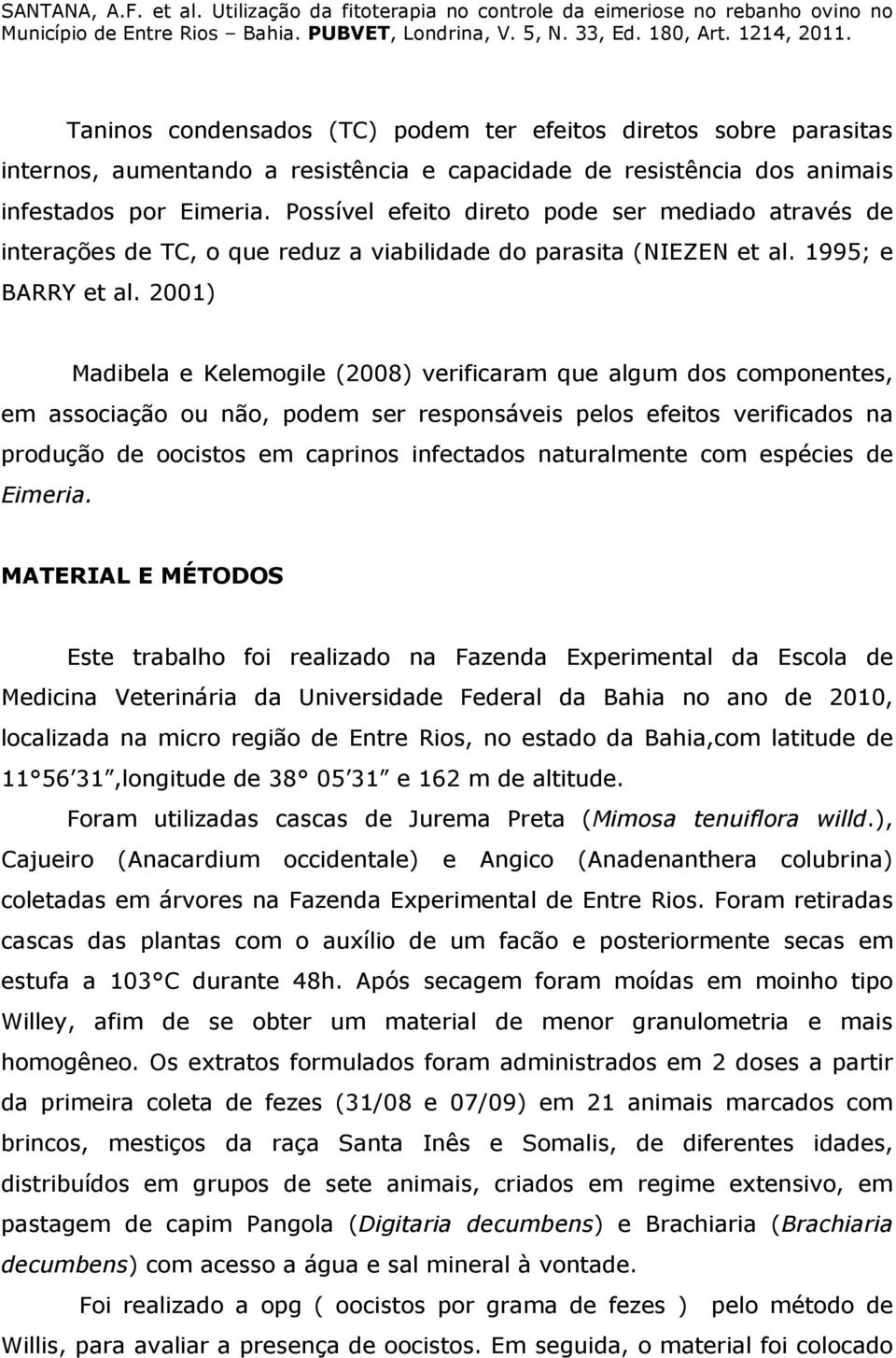 2001) Madibela e Kelemogile (2008) verificaram que algum dos componentes, em associação ou não, podem ser responsáveis pelos efeitos verificados na produção de oocistos em caprinos infectados