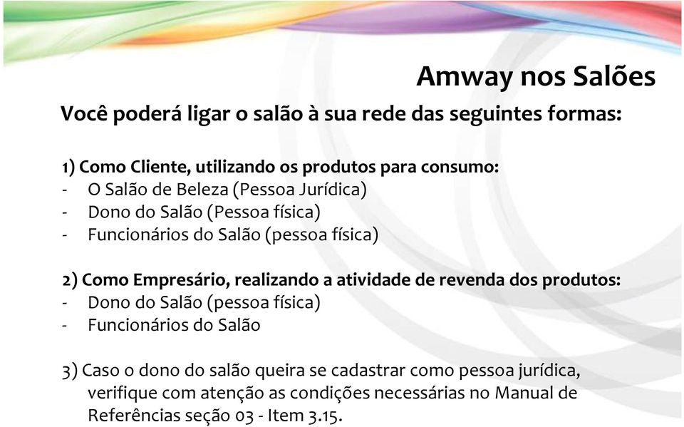 Empresário, realizando a atividade de revenda dos produtos: Dono do Salão (pessoa física) Funcionários do Salão 3) Caso o dono