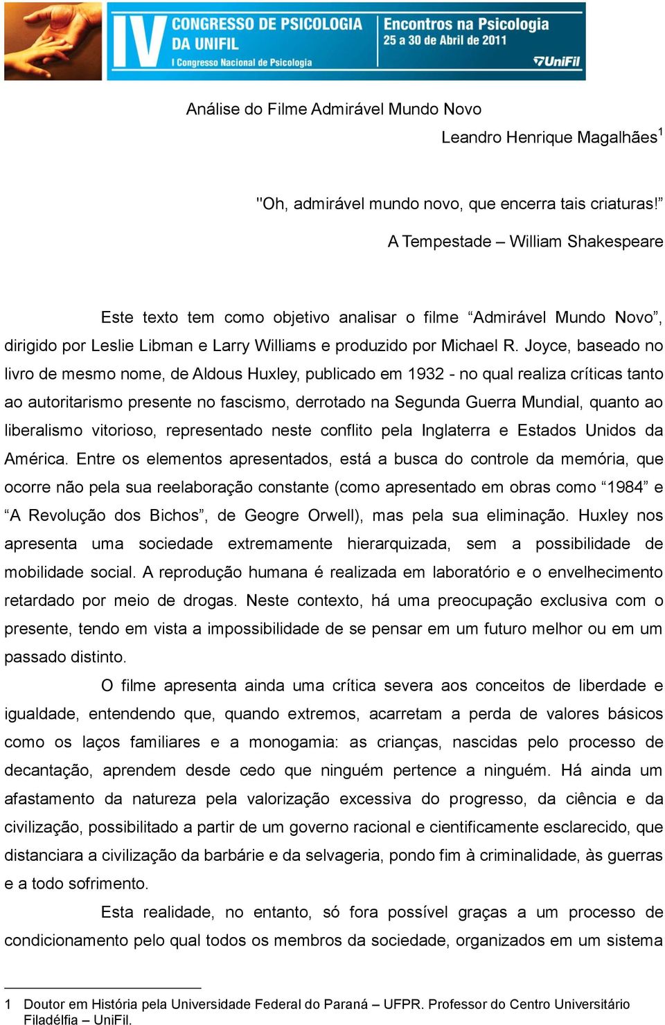 Joyce, baseado no livro de mesmo nome, de Aldous Huxley, publicado em 1932 - no qual realiza críticas tanto ao autoritarismo presente no fascismo, derrotado na Segunda Guerra Mundial, quanto ao