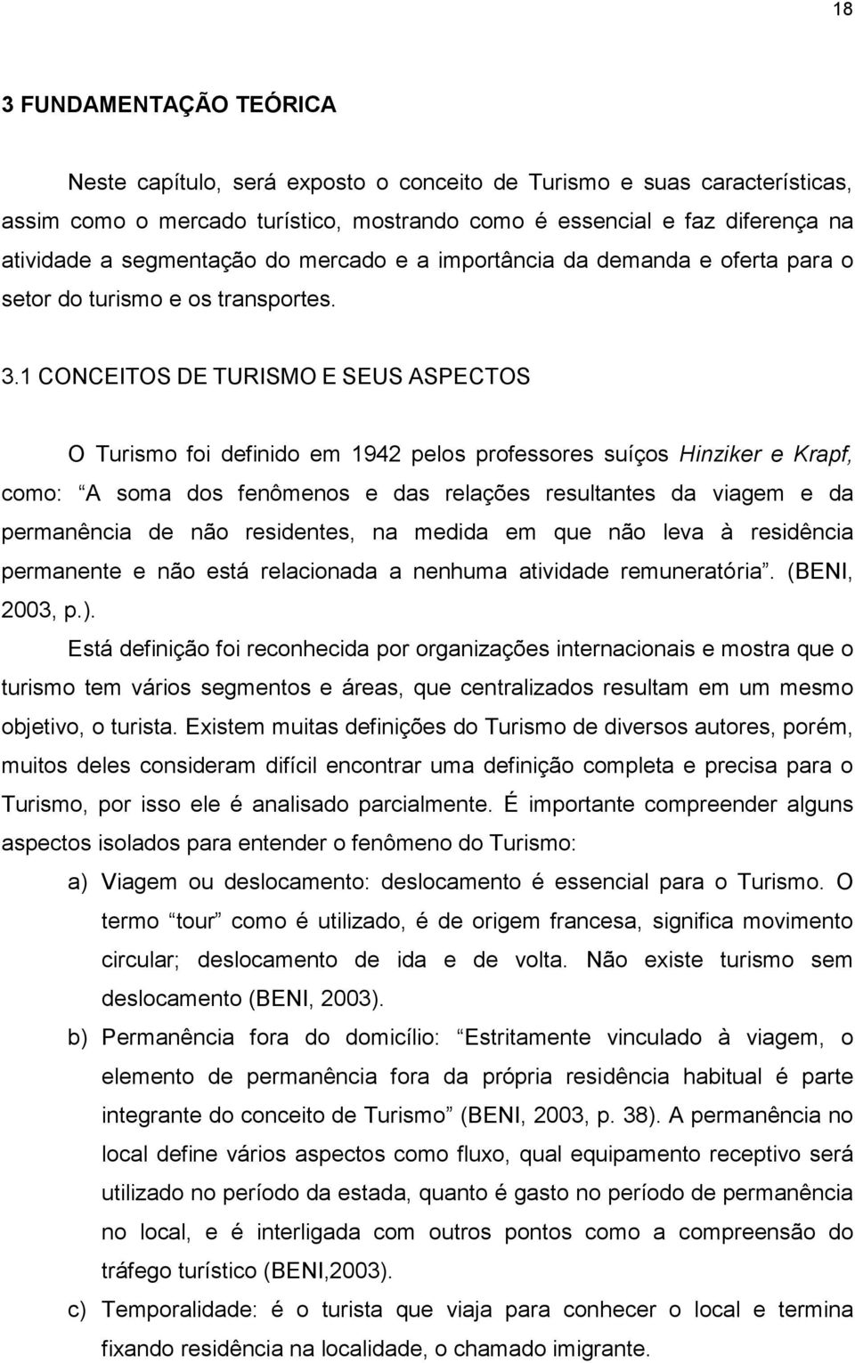 1 CONCEITOS DE TURISMO E SEUS ASPECTOS O Turismo foi definido em 1942 pelos professores suíços Hinziker e Krapf, como: A soma dos fenômenos e das relações resultantes da viagem e da permanência de