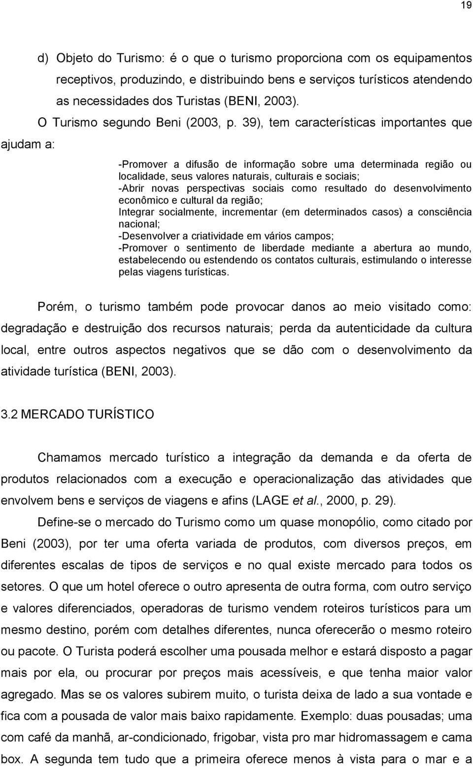 39), tem características importantes que -Promover a difusão de informação sobre uma determinada região ou localidade, seus valores naturais, culturais e sociais; -Abrir novas perspectivas sociais