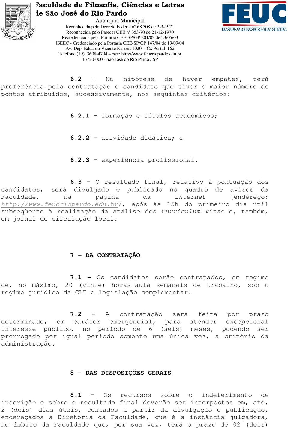 feucriopardo.edu.br), após às 15h do primeiro dia útil subseqüente à realização da análise dos Curriculum Vitae e, também, em jornal de circulação local. 7 DA CONTRATAÇÃO 7.