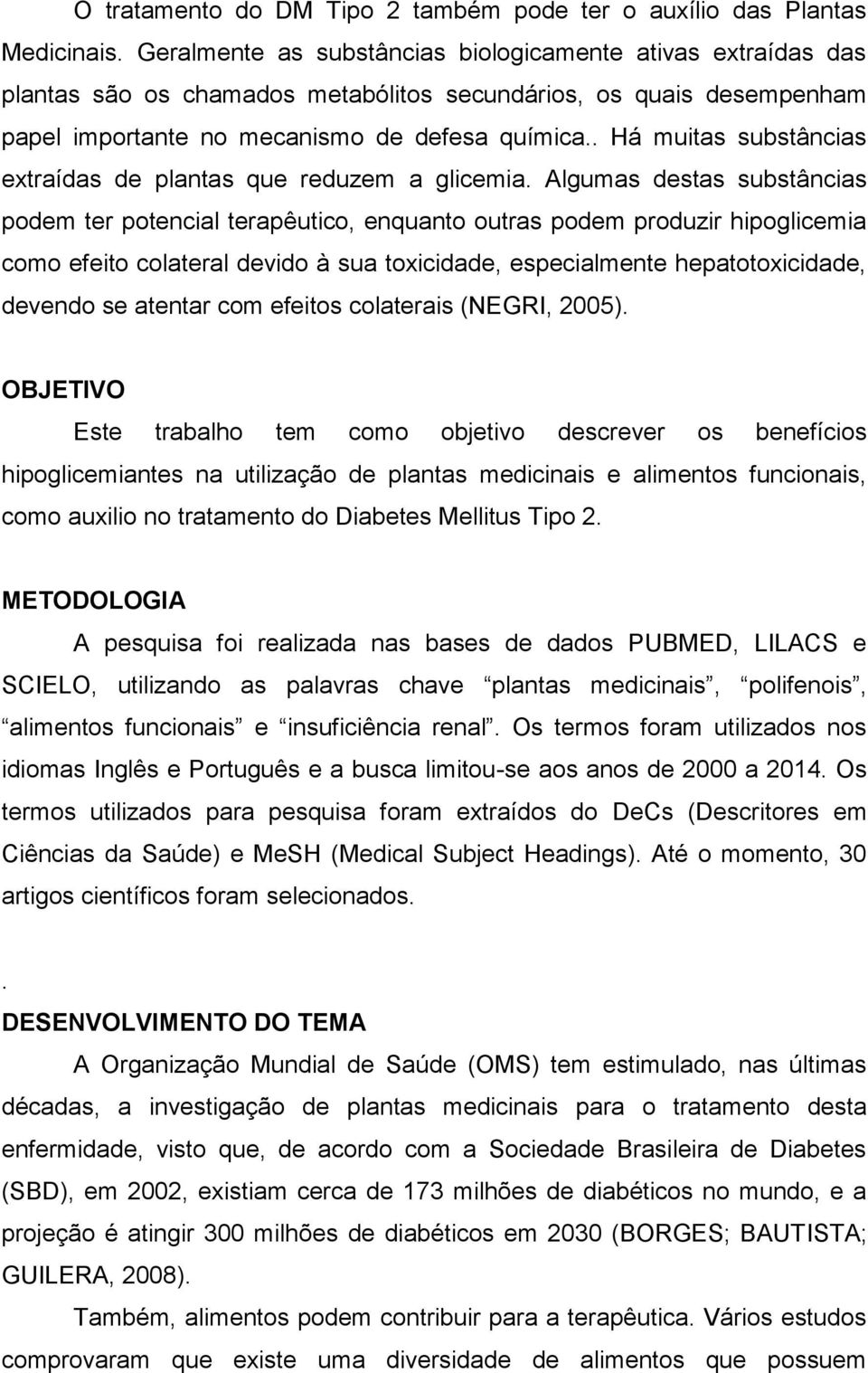 . Há muitas substâncias extraídas de plantas que reduzem a glicemia.