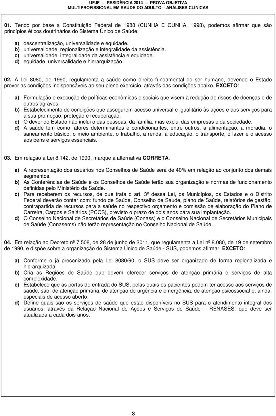 A Lei 8080, de 1990, regulamenta a saúde como direito fundamental do ser humano, devendo o Estado prover as condições indispensáveis ao seu pleno exercício, através das condições abaixo, EXCETO: a)