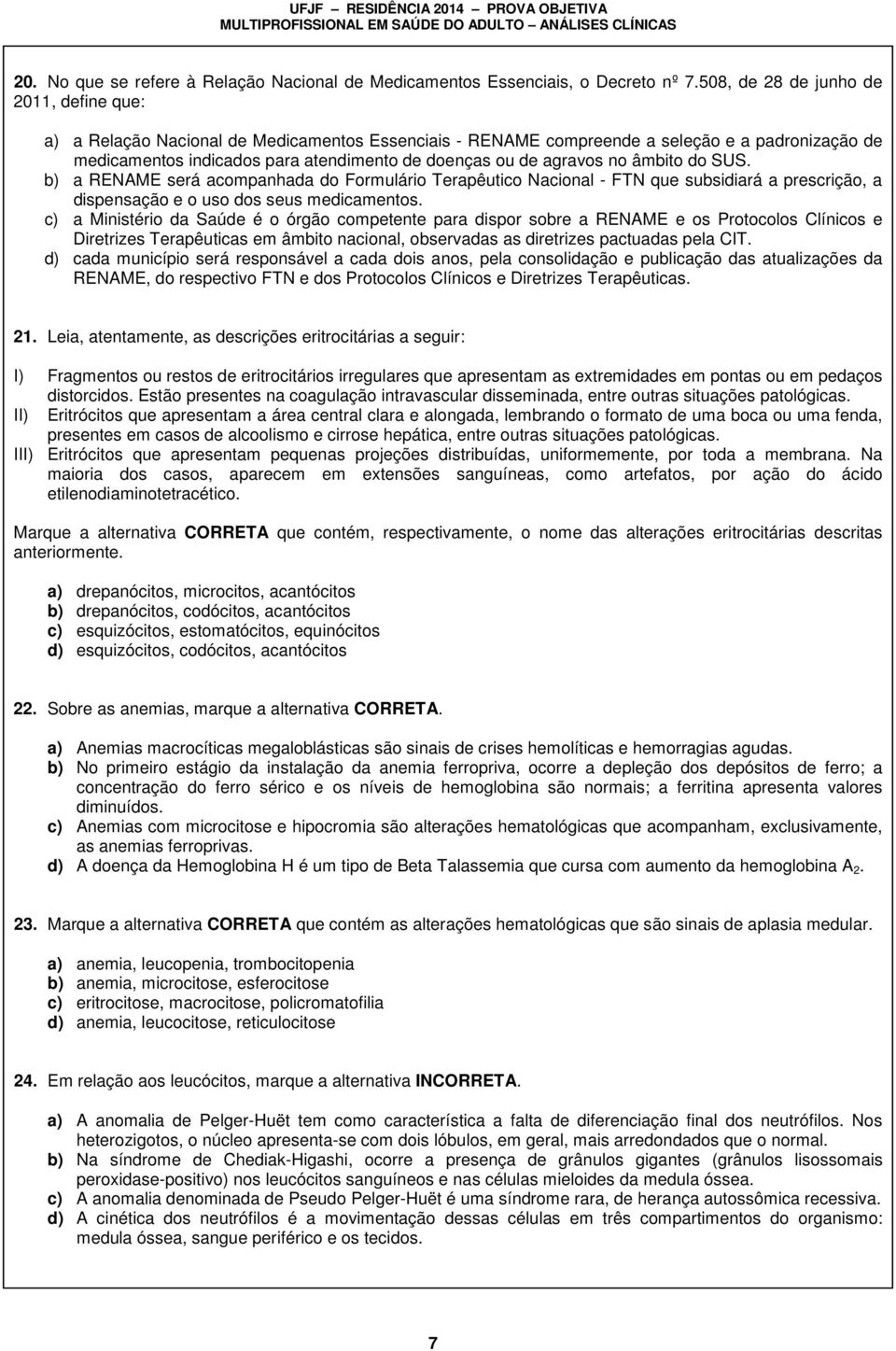 agravos no âmbito do SUS. b) a RENAME será acompanhada do Formulário Terapêutico Nacional - FTN que subsidiará a prescrição, a dispensação e o uso dos seus medicamentos.