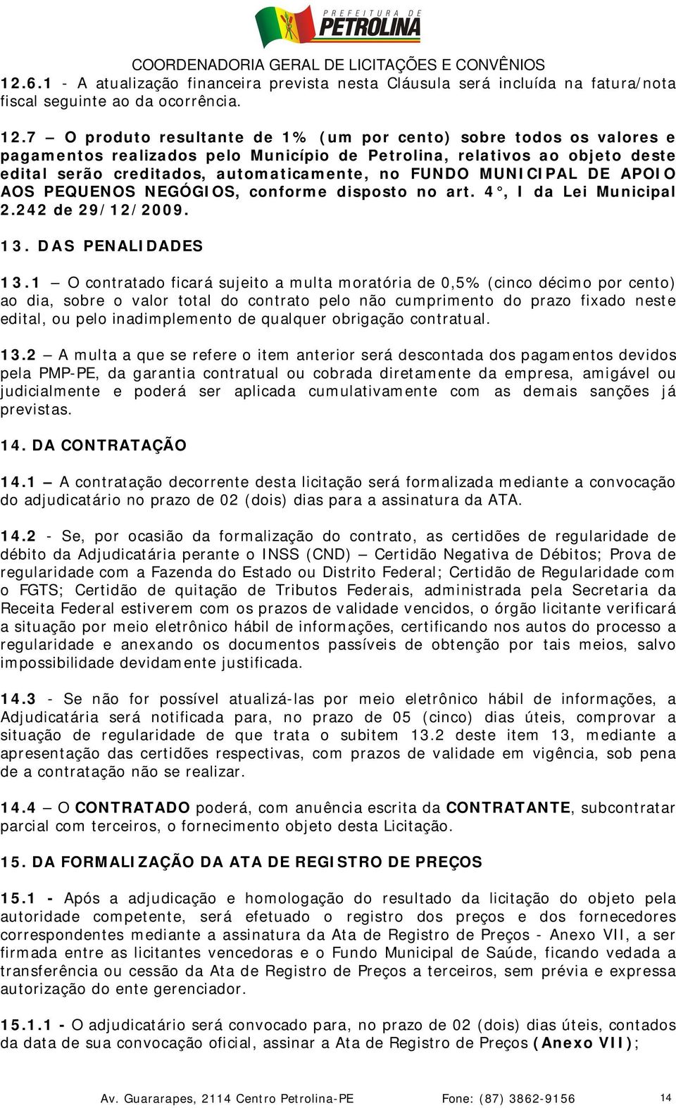 MUNICIPAL DE APOIO AOS PEQUENOS NEGÓGIOS, conforme disposto no art. 4, I da Lei Municipal 2.242 de 29/12/2009. 13. DAS PENALIDADES 13.