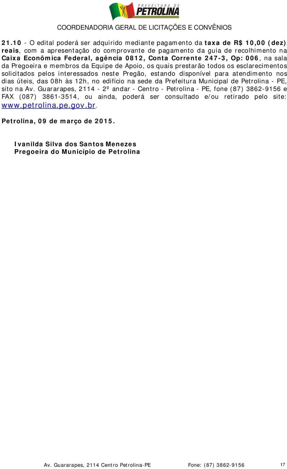 para atendimento nos dias úteis, das 08h às 12h, no edifício na sede da Prefeitura Municipal de Petrolina - PE, sito na Av.