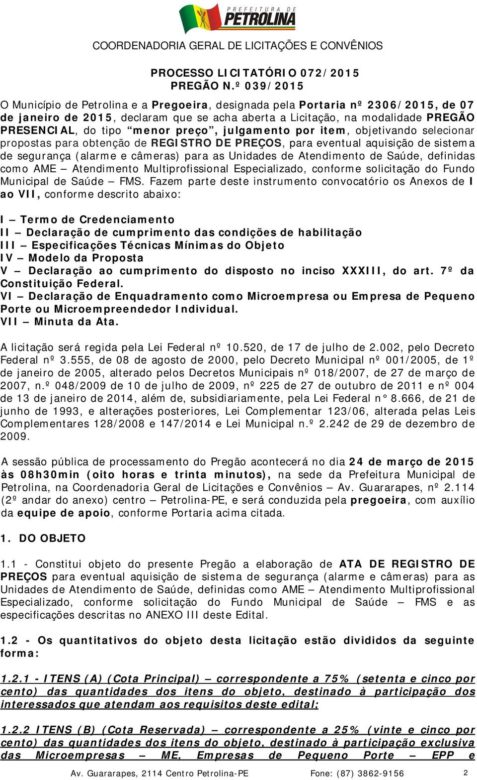 menor preço, julgamento por item, objetivando selecionar propostas para obtenção de REGISTRO DE PREÇOS, para eventual aquisição de sistema de segurança (alarme e câmeras) para as Unidades de