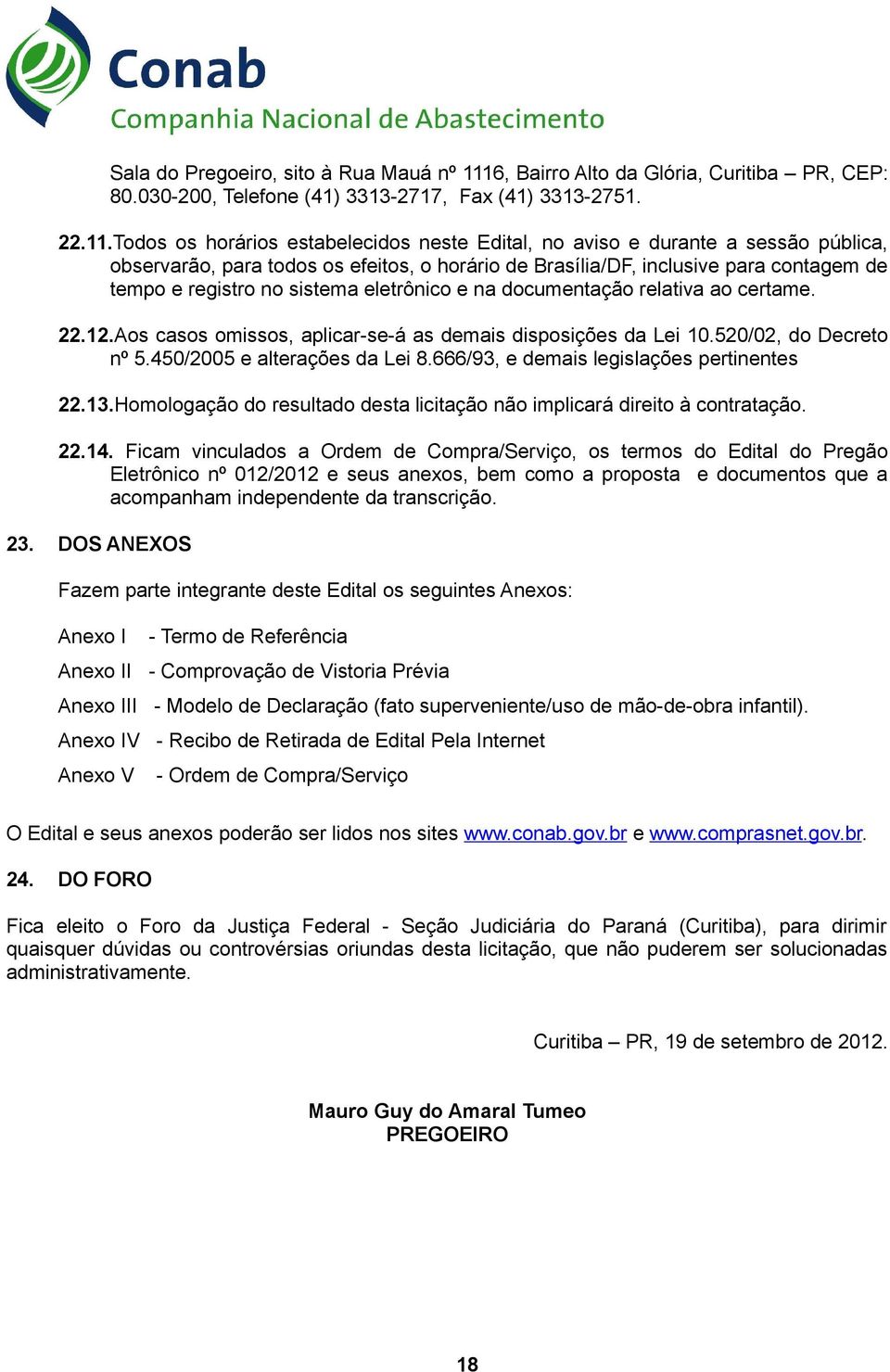 Todos os horários estabelecidos neste Edital, no aviso e durante a sessão pública, observarão, para todos os efeitos, o horário de Brasília/DF, inclusive para contagem de tempo e registro no sistema