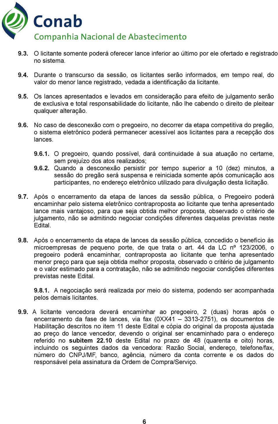 Os lances apresentados e levados em consideração para efeito de julgamento serão de exclusiva e total responsabilidade do licitante, não lhe cabendo o direito de pleitear qualquer alteração. 9.6.