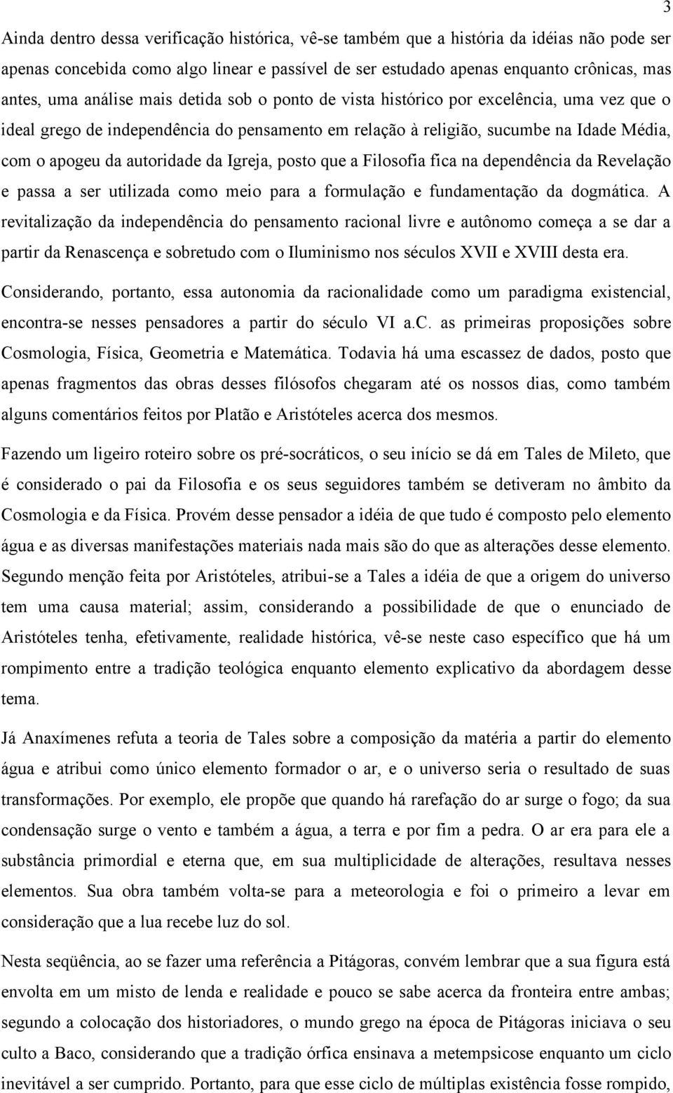 da Igreja, posto que a Filosofia fica na dependência da Revelação e passa a ser utilizada como meio para a formulação e fundamentação da dogmática.