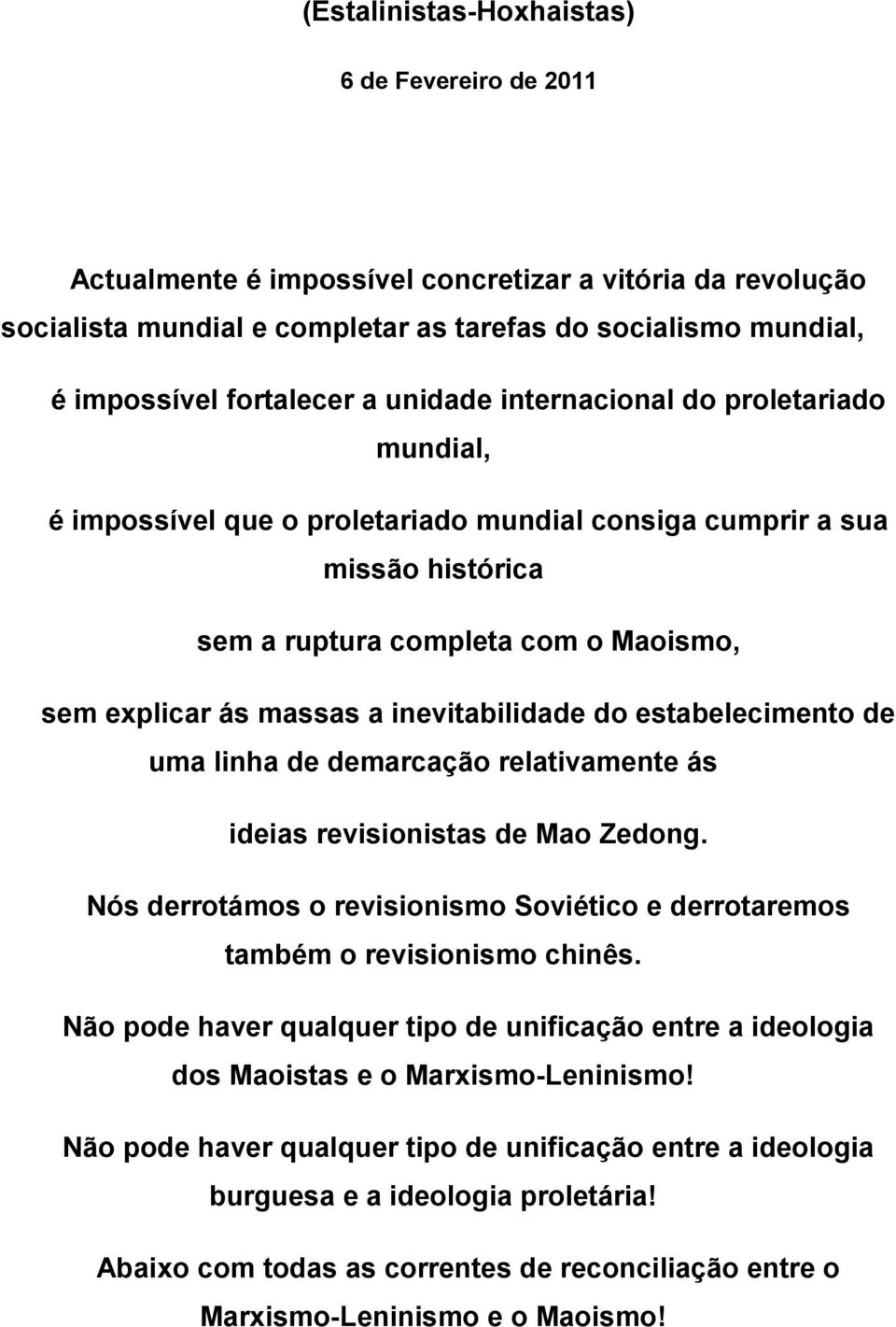 inevitabilidade do estabelecimento de uma linha de demarcação relativamente ás ideias revisionistas de Mao Zedong. Nós derrotámos o revisionismo Soviético e derrotaremos também o revisionismo chinês.