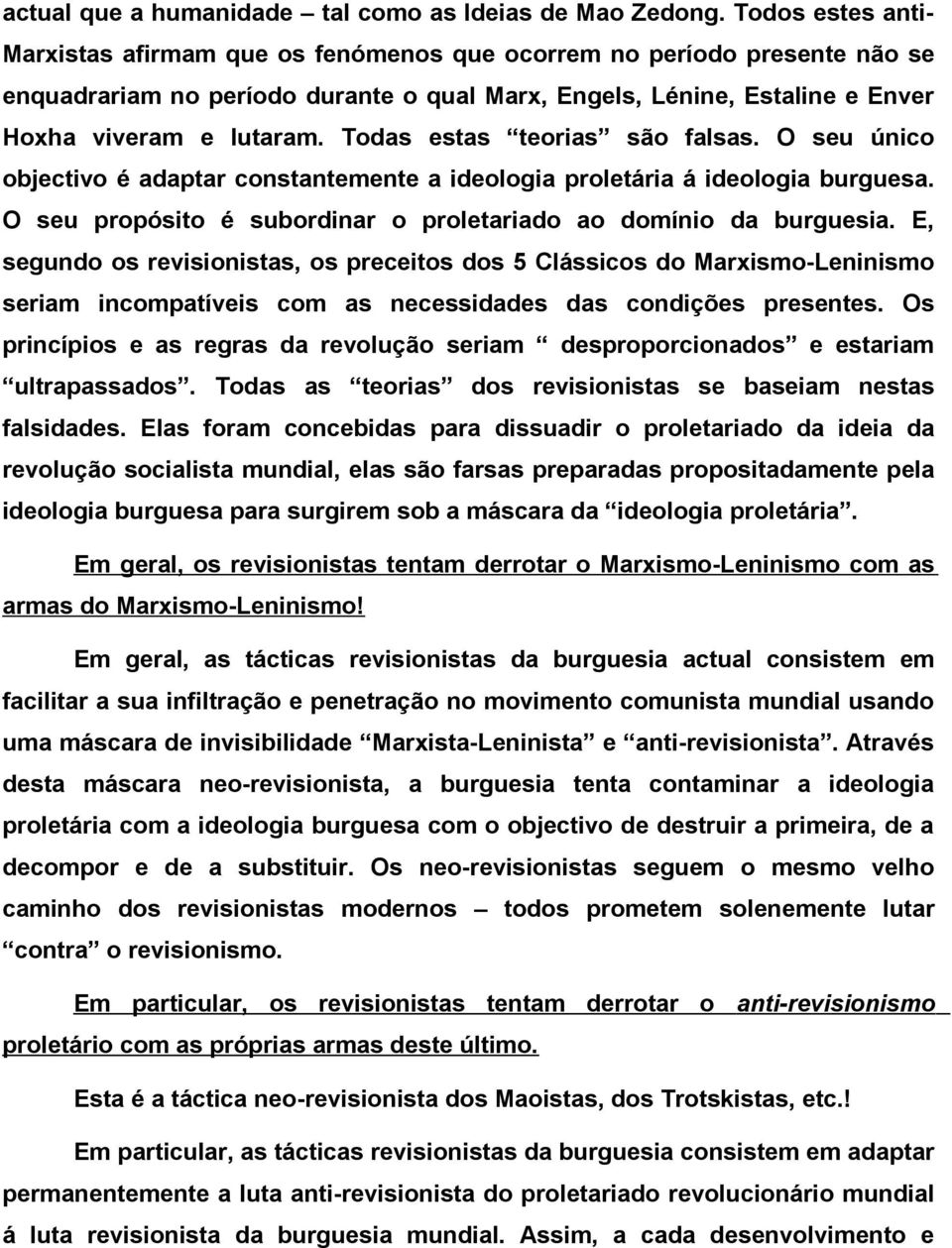 Todas estas teorias são falsas. O seu único objectivo é adaptar constantemente a ideologia proletária á ideologia burguesa. O seu propósito é subordinar o proletariado ao domínio da burguesia.