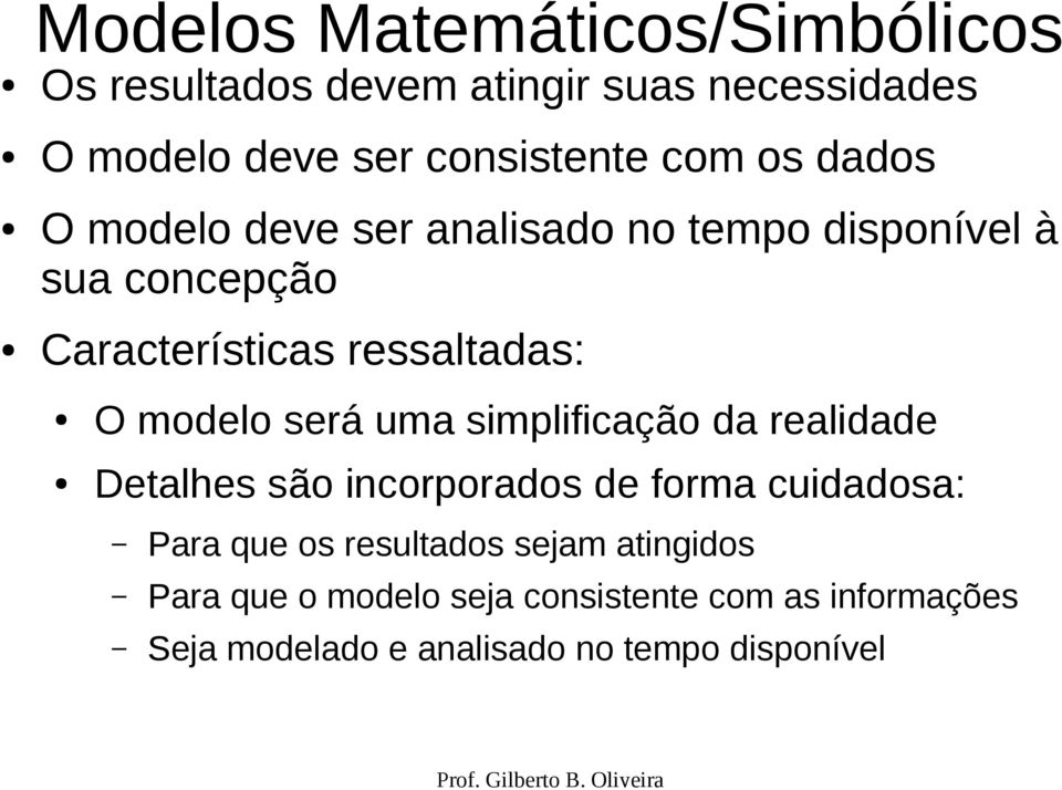 será uma simplificação da realidade Detalhes são incorporados de forma cuidadosa: Para que os resultados sejam