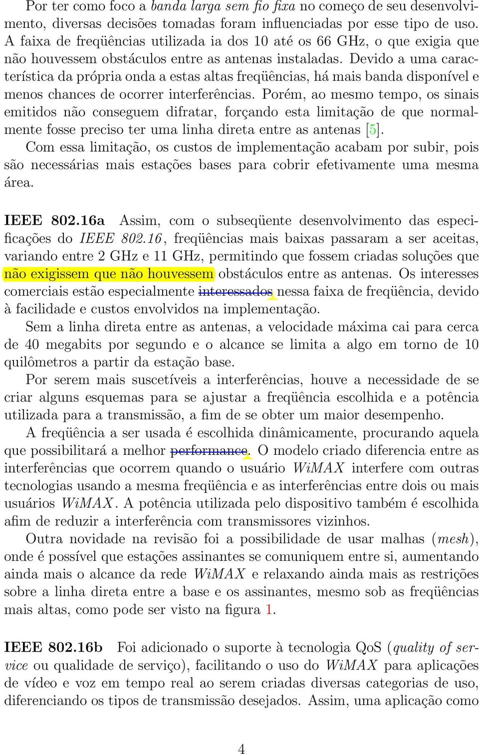 Devido a uma característica da própria onda a estas altas freqüências, há mais banda disponível e menos chances de ocorrer interferências.