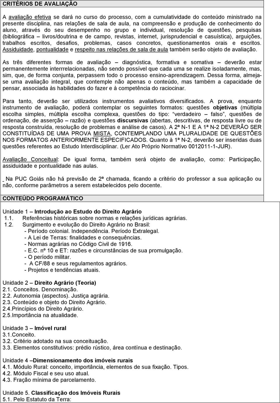 arguições, trabalhos escritos, desafios, problemas, casos concretos, questionamentos orais e escritos.