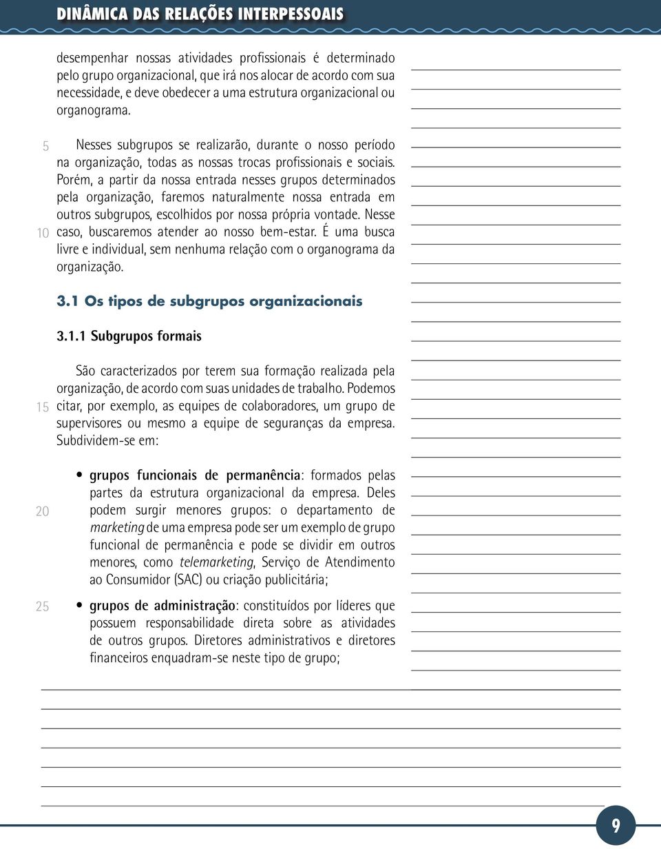 Porém, a partir da nossa entrada nesses grupos determinados pela organização, faremos naturalmente nossa entrada em outros subgrupos, escolhidos por nossa própria vontade.