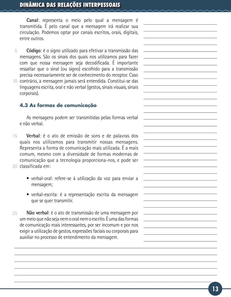 São os sinais dos quais nos utilizamos para fazer com que nossa mensagem seja decodificada.