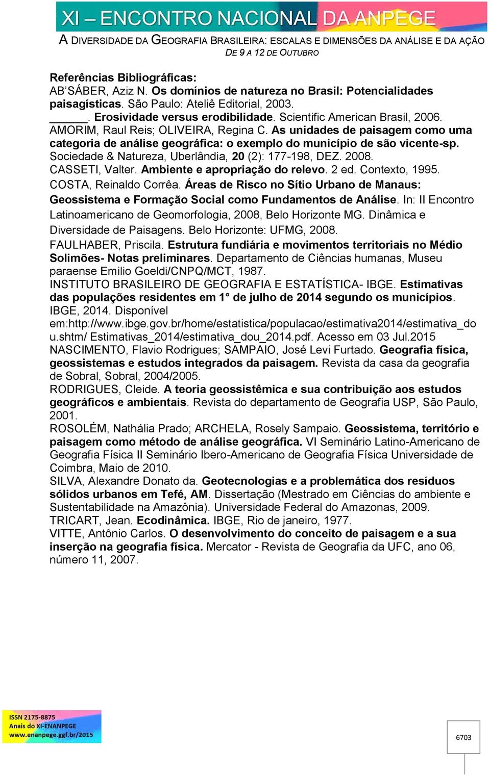 Sociedade & Natureza, Uberlândia, 20 (2): 177-198, DEZ. 2008. CASSETI, Valter. Ambiente e apropriação do relevo. 2 ed. Contexto, 1995. COSTA, Reinaldo Corrêa.