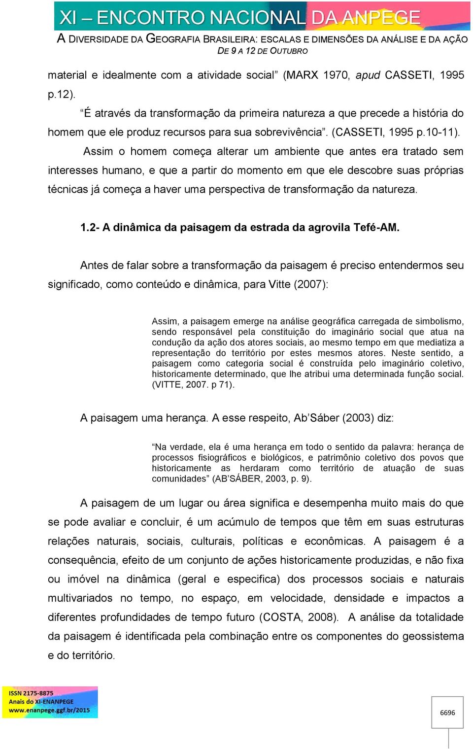 Assim o homem começa alterar um ambiente que antes era tratado sem interesses humano, e que a partir do momento em que ele descobre suas próprias técnicas já começa a haver uma perspectiva de