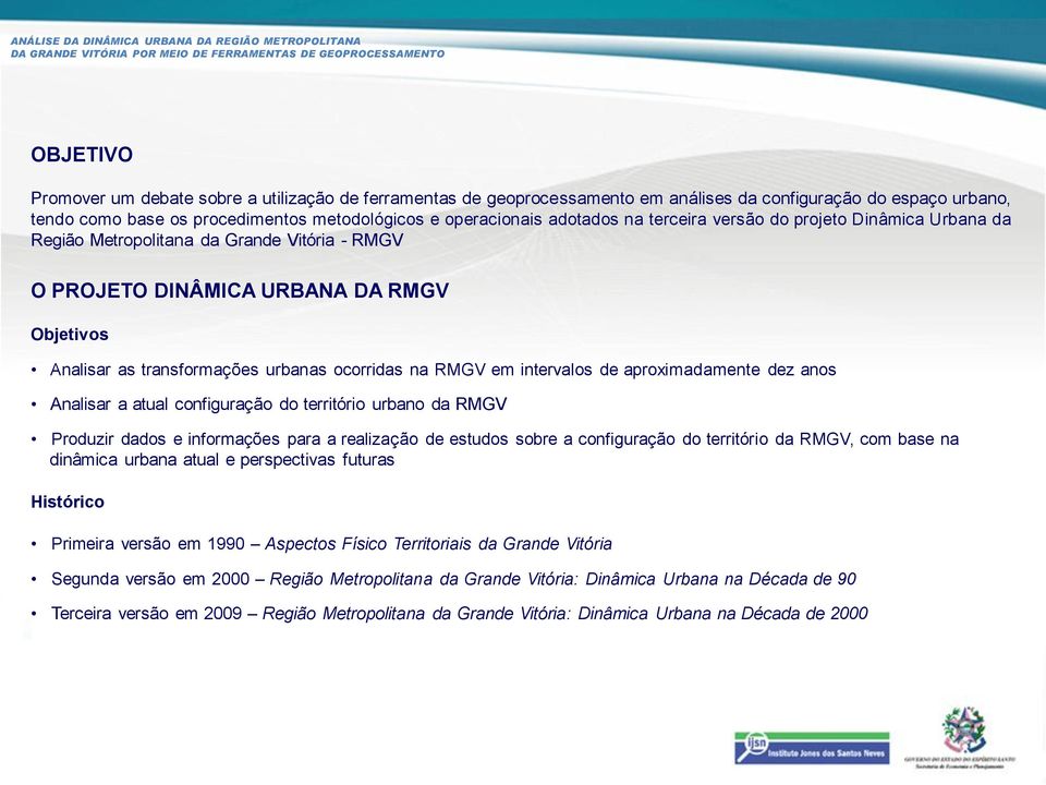 intervalos de aproximadamente dez anos Analisar a atual configuração do território urbano da RMGV Produzir dados e informações para a realização de estudos sobre a configuração do território da RMGV,