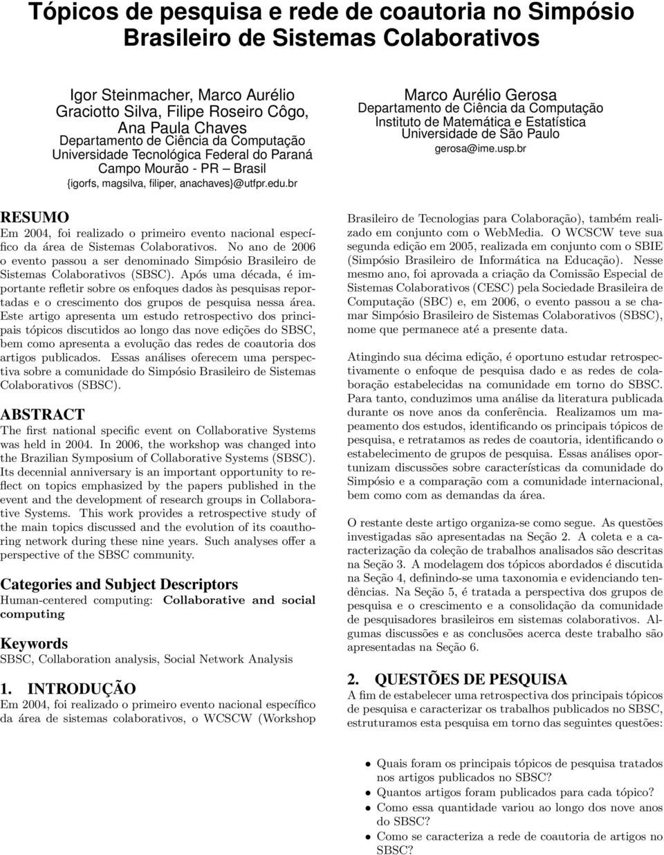 br RESUMO Em 2004, foi realizado o primeiro evento nacional específico da área de Sistemas Colaborativos.