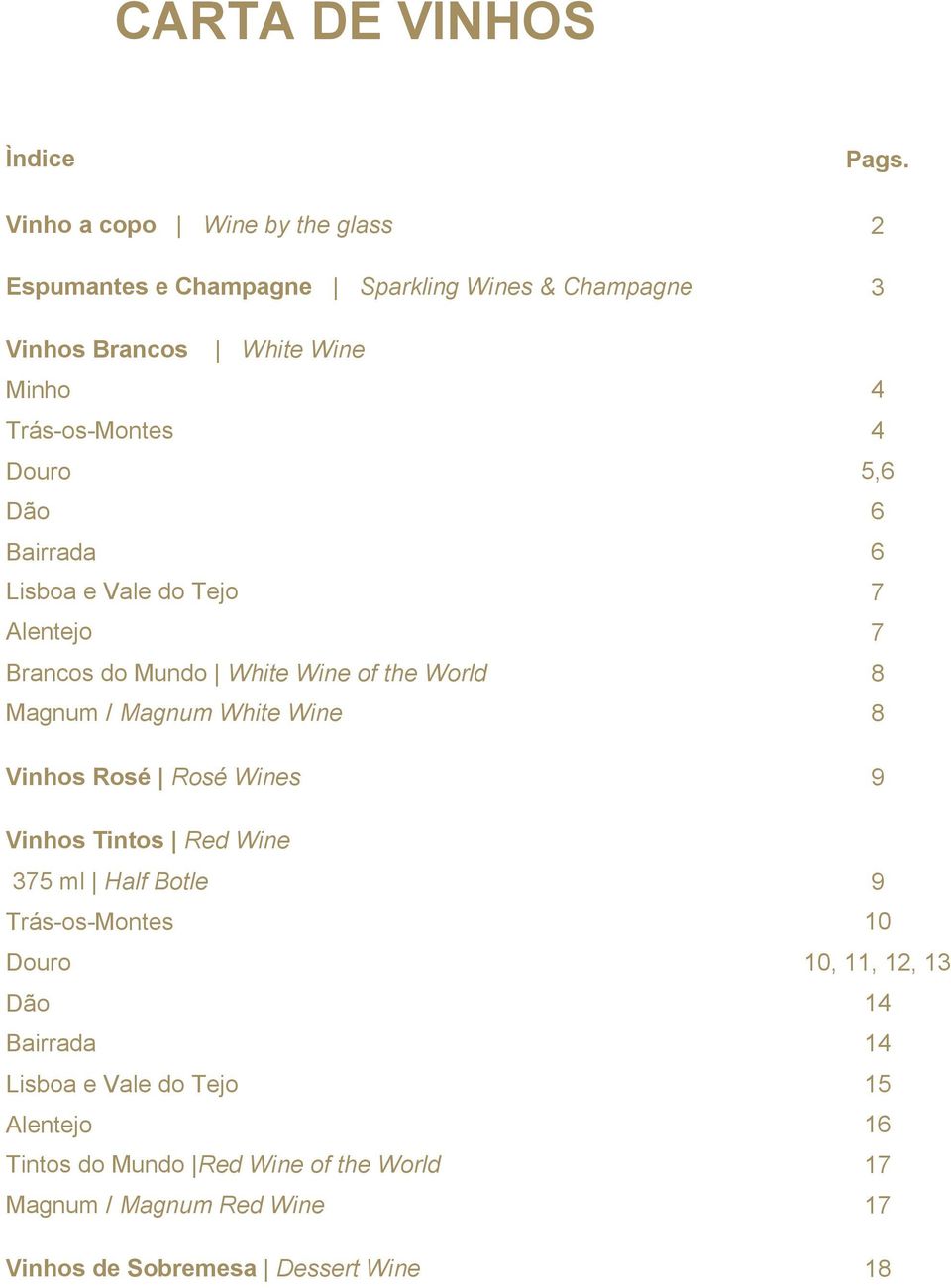 5,6 Dão 6 Bairrada 6 Lisboa e Vale do Tejo Alentejo 7 7 Brancos do Mundo White Wine of the World 8 Magnum / Magnum White Wine 8 Vinhos