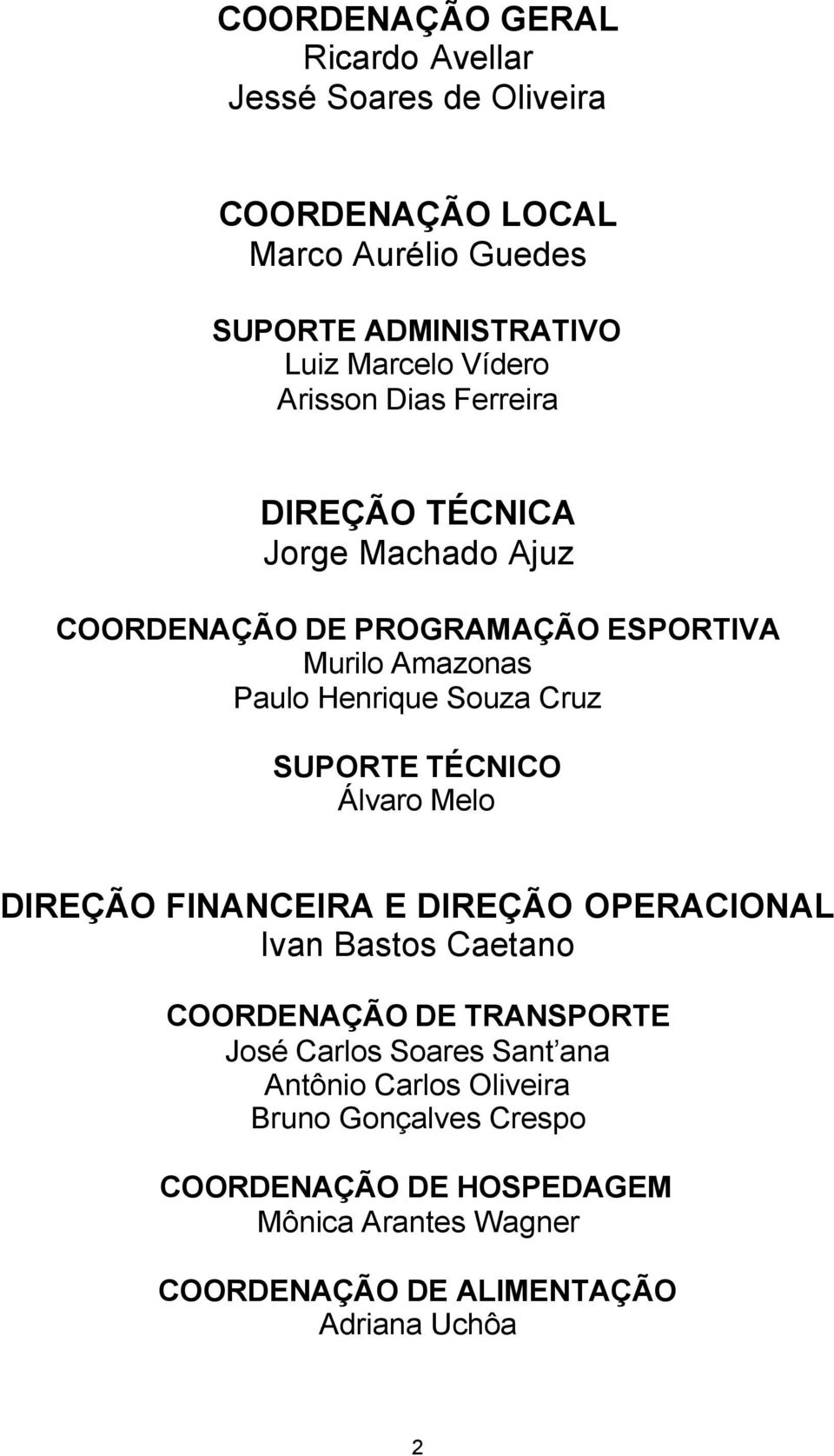 Cruz SUPORTE TÉCNICO Álvaro Melo DIREÇÃO FINANCEIRA E DIREÇÃO OPERACIONAL Ivan Bastos Caetano COORDENAÇÃO DE TRANSPORTE José Carlos Soares