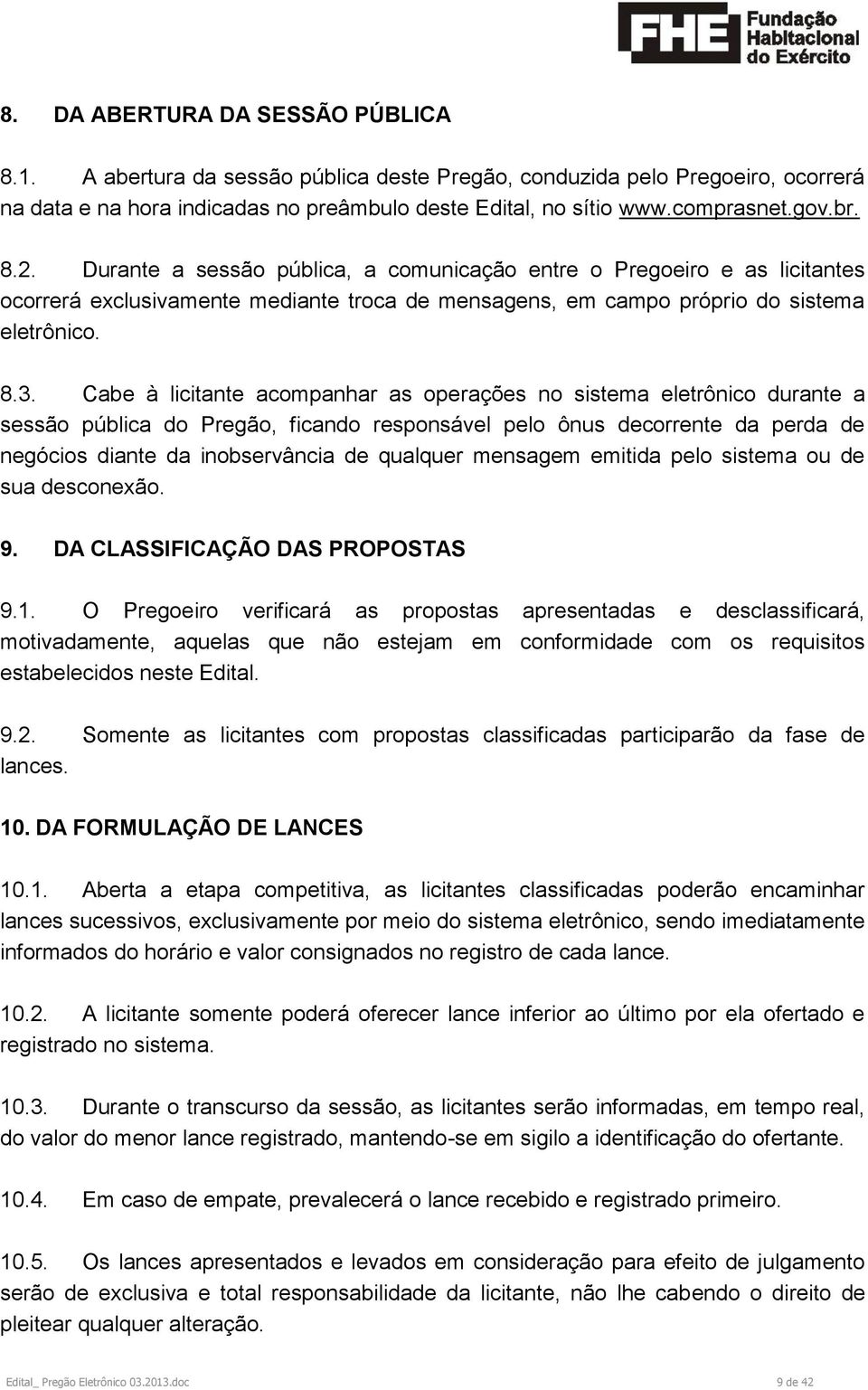 Cabe à licitante acompanhar as operações no sistema eletrônico durante a sessão pública do Pregão, ficando responsável pelo ônus decorrente da perda de negócios diante da inobservância de qualquer