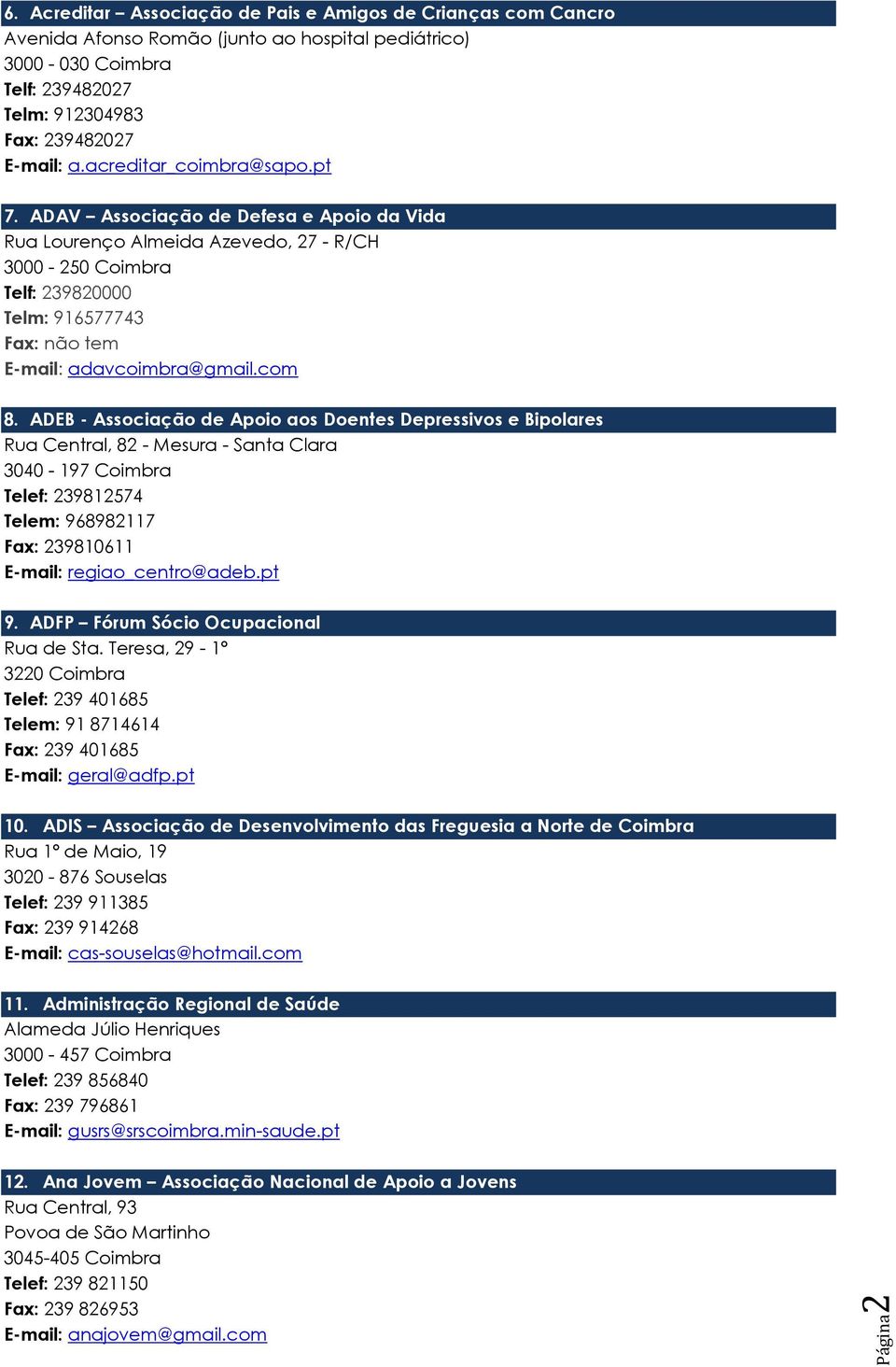 ADEB - Associação de Apoio aos Doentes Depressivos e Bipolares Rua Central, 82 - Mesura - Santa Clara 3040-197 Coimbra Telef: 239812574 Telem: 968982117 239810611 E-mail: regiao_centro@adeb.pt 9.