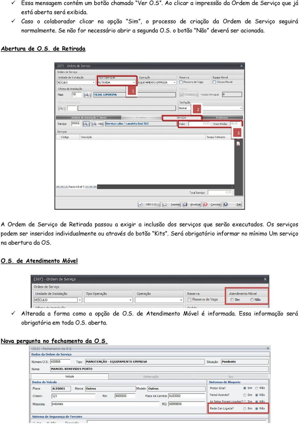 Abertura de O.S. de Retirada 1 2 3 A Ordem de Serviço de Retirada passou a exigir a inclusão dos serviços que serão executados.