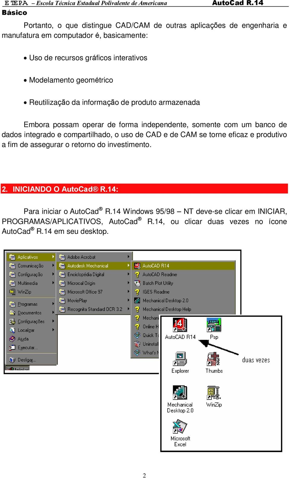 integrado e compartilhado, o uso de CAD e de CAM se torne eficaz e produtivo a fim de assegurar o retorno do investimento. 2. INICIANDO O AutoCad R.