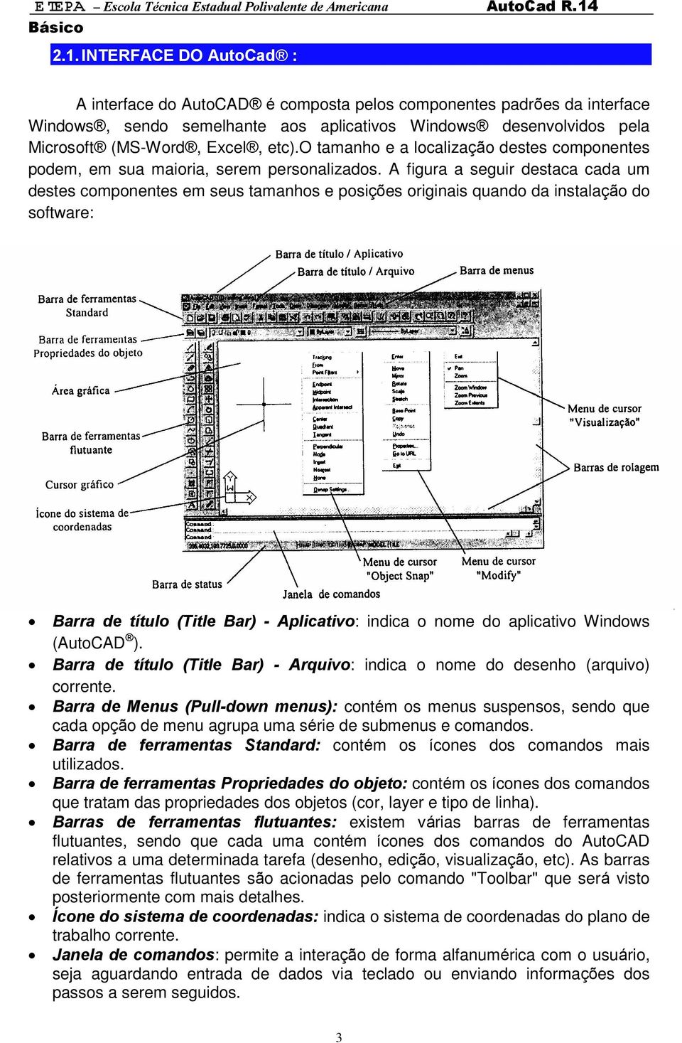 A figura a seguir destaca cada um destes componentes em seus tamanhos e posições originais quando da instalação do software: Barra de título (Title Bar) - Aplicativo: indica o nome do aplicativo