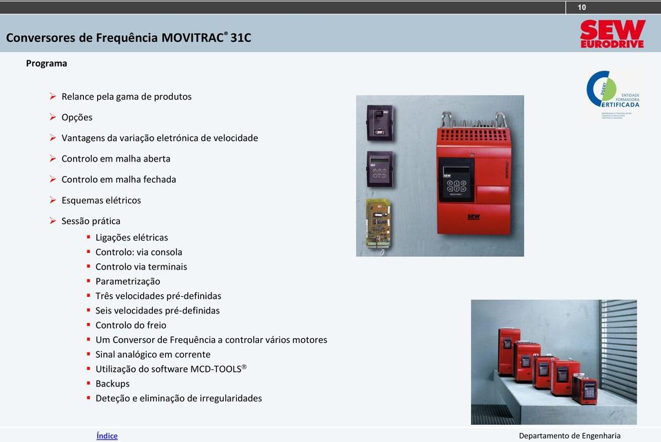 via terminais Parametrização Três velocidades pré-definidas Seis velocidades pré-definidas Controlo do freio Um Conversor de Frequência