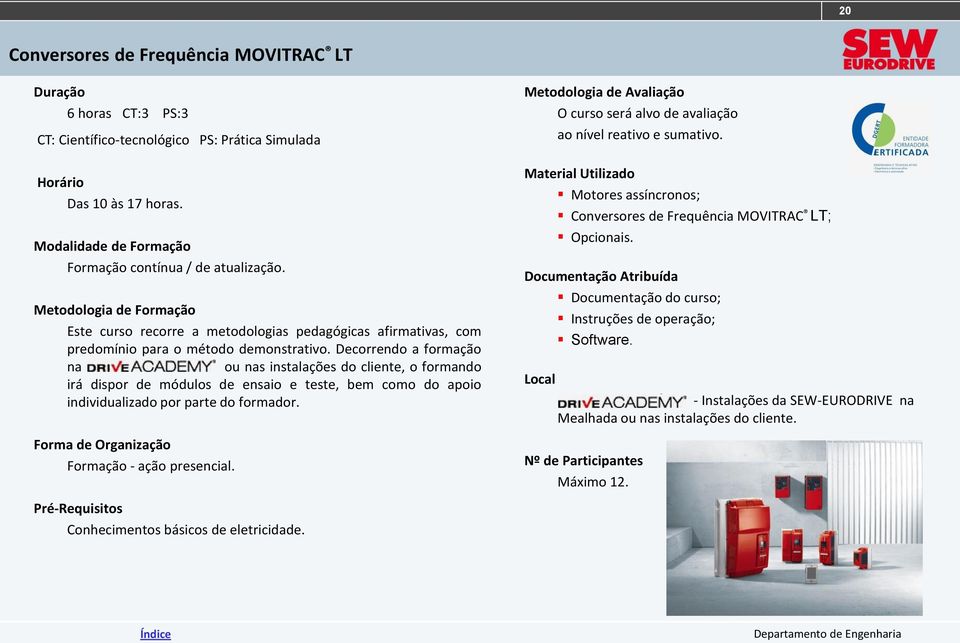 Decorrendo a formação na DRIVEACADEMY ou nas instalações do cliente, o formando irá dispor de módulos de ensaio e teste, bem como do apoio individualizado por parte do formador.