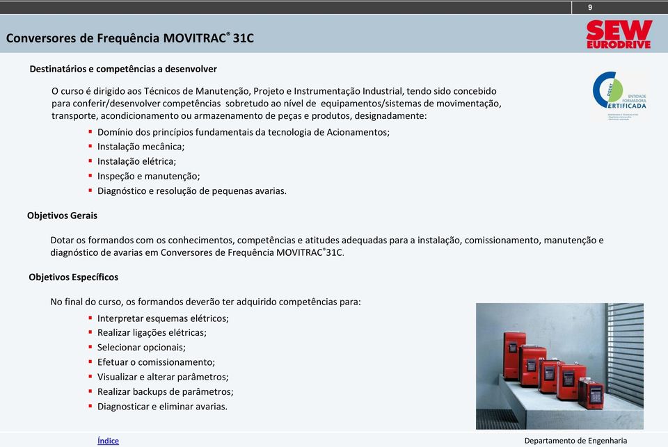 Domínio dos princípios fundamentais da tecnologia de Acionamentos; Instalação mecânica; Instalação elétrica; Inspeção e manutenção; Diagnóstico e resolução de pequenas avarias.