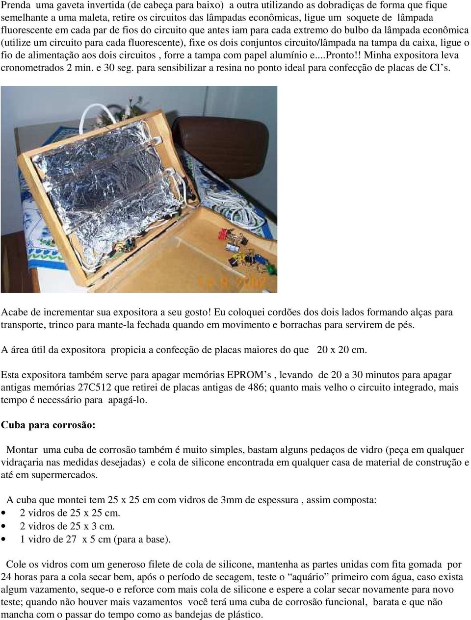 circuito/lâmpada na tampa da caixa, ligue o fio de alimentação aos dois circuitos, forre a tampa com papel alumínio e...pronto!! Minha expositora leva cronometrados 2 min. e 30 seg.