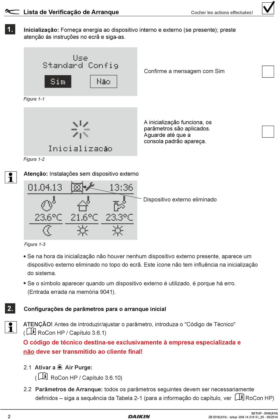 parâmetros são aplicados Aguarde até que a consola padrão apareça Figura 1-2 Atenção: Instalações sem dispositivo externo Dispositivo externo eliminado Figura 1-3 Se na hora da inicialização não