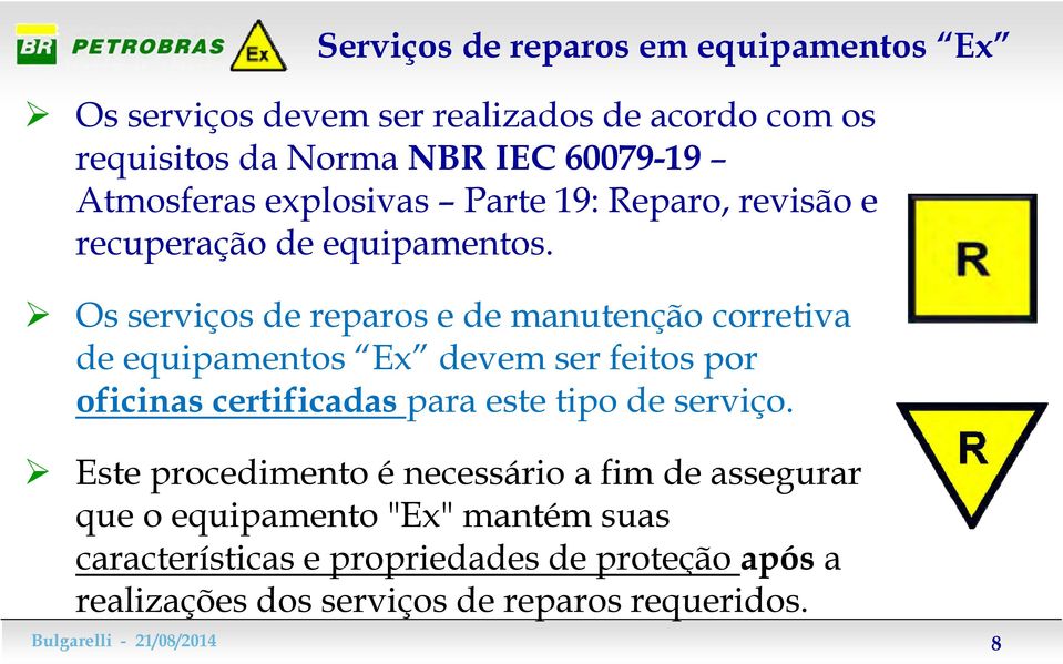 Os serviços de reparos e de manutenção corretiva de equipamentos Ex devem ser feitos por oficinas certificadas para este tipo de serviço.