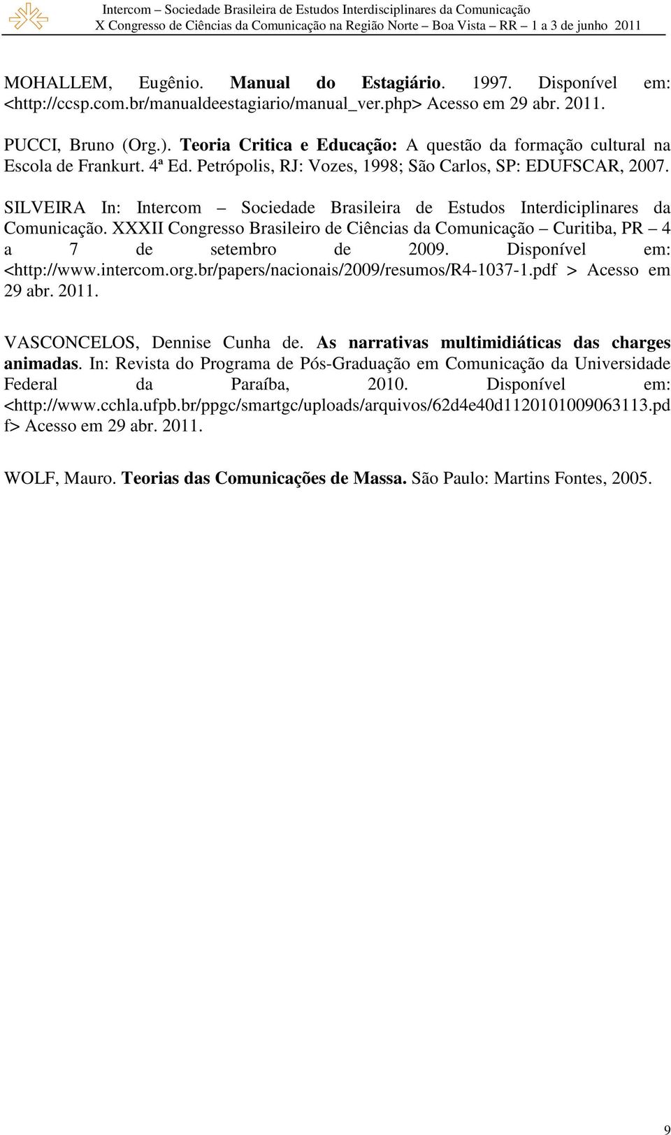 SILVEIRA In: Intercom Sociedade Brasileira de Estudos Interdiciplinares da Comunicação. XXXII Congresso Brasileiro de Ciências da Comunicação Curitiba, PR 4 a 7 de setembro de 2009.