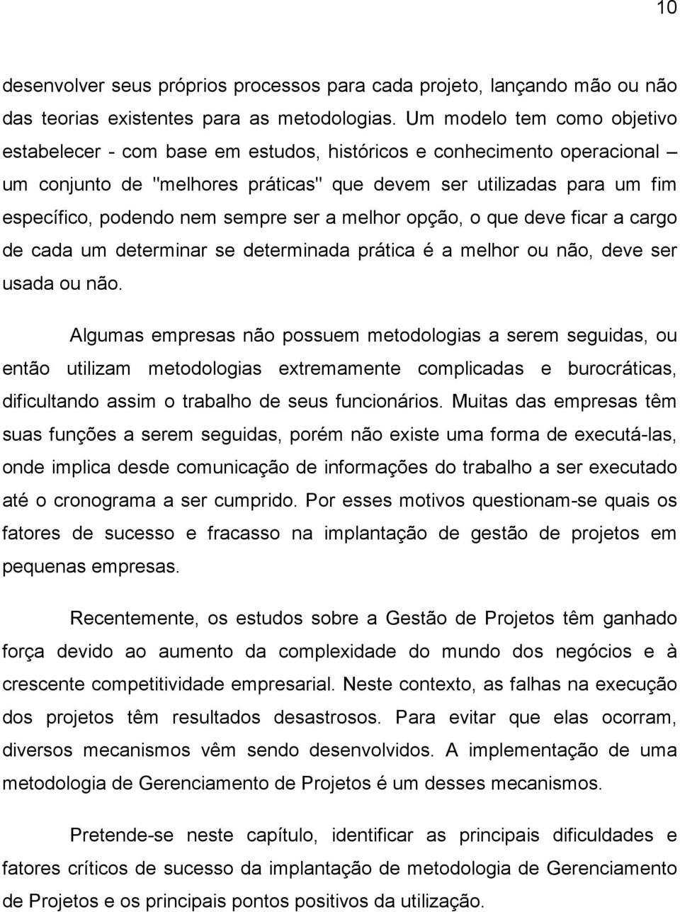 sempre ser a melhor opção, o que deve ficar a cargo de cada um determinar se determinada prática é a melhor ou não, deve ser usada ou não.