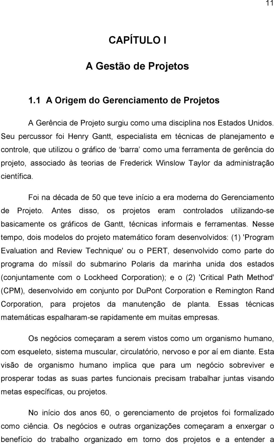 Winslow Taylor da administração científica. Foi na década de 50 que teve início a era moderna do Gerenciamento de Projeto.