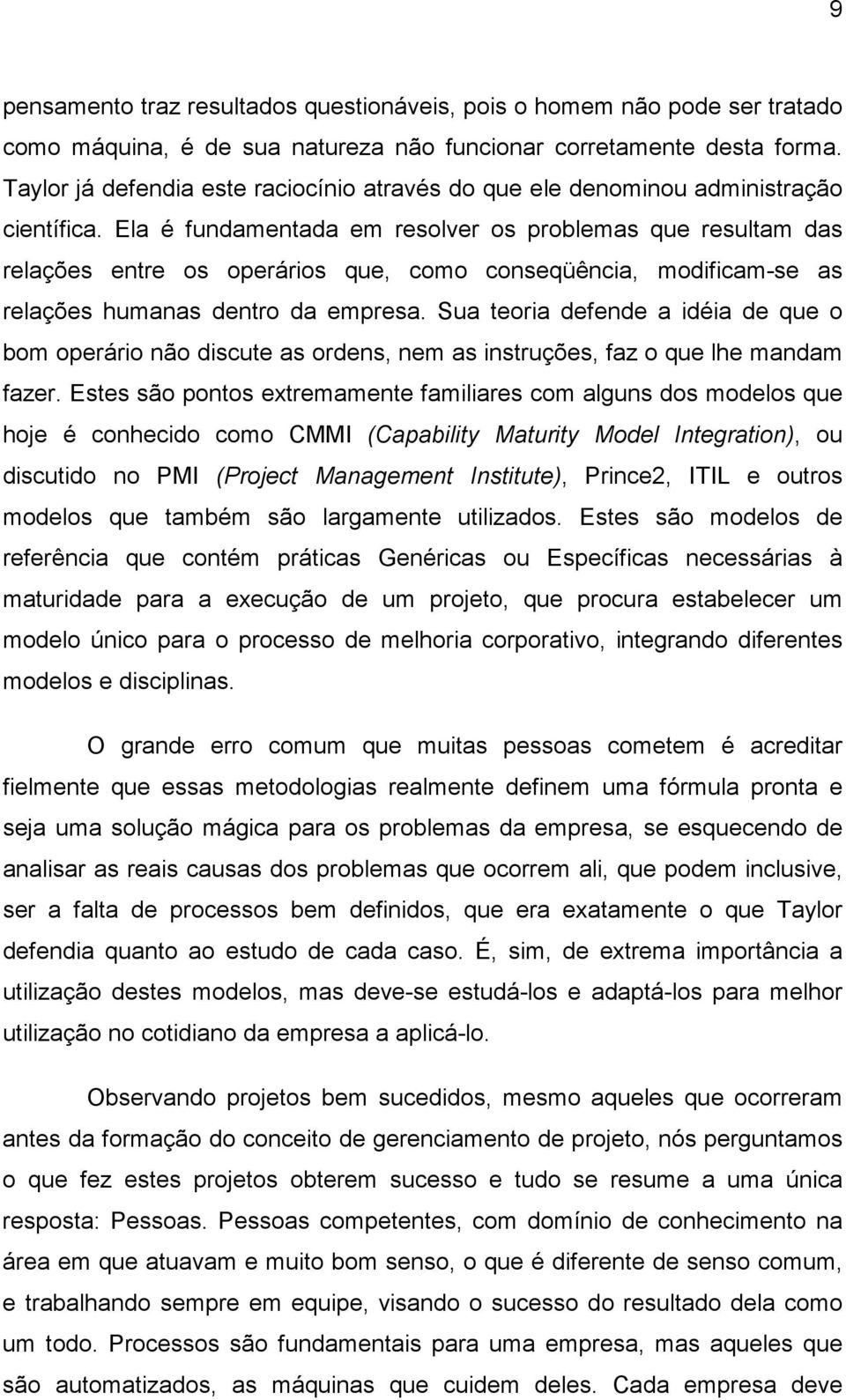 Ela é fundamentada em resolver os problemas que resultam das relações entre os operários que, como conseqüência, modificam-se as relações humanas dentro da empresa.