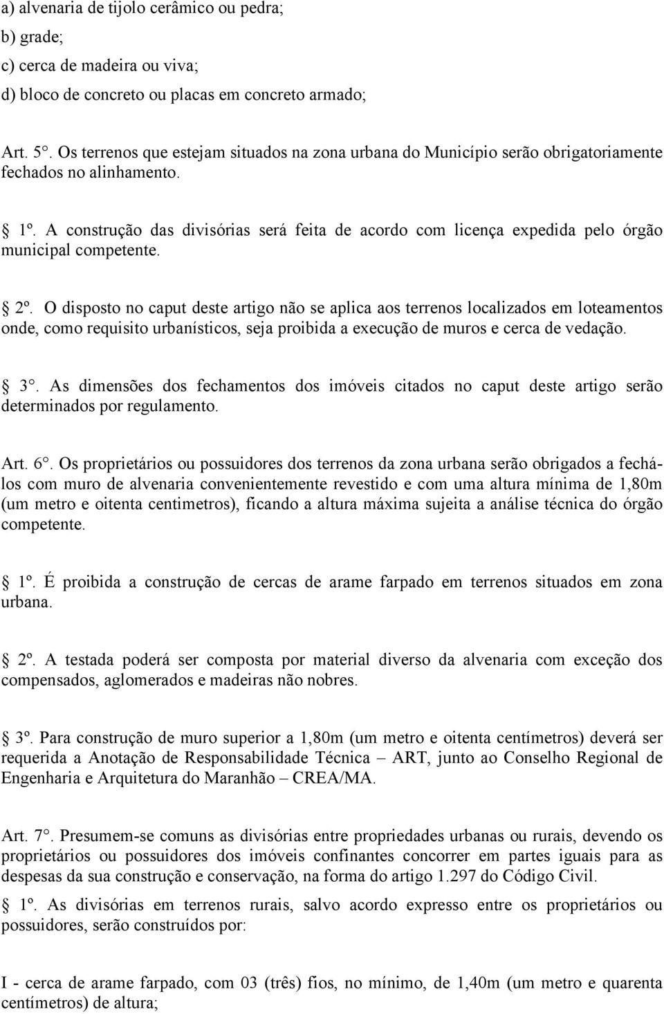 A construção das divisórias será feita de acordo com licença expedida pelo órgão municipal competente. 2º.