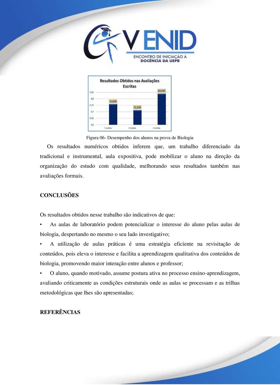 CONCLUSÕES Os resultados obtidos nesse trabalho são indicativos de que: As aulas de laboratório podem potencializar o interesse do aluno pelas aulas de biologia, despertando no mesmo o seu lado