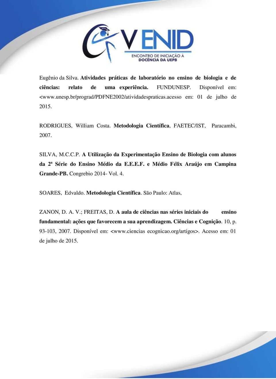 E.E.F. e Médio Félix Araújo em Campina Grande-PB. Congrebio 2014- Vol. 4. SOARES, Edvaldo. Metodologia Científica. São Paulo: Atlas, ZANON, D. A. V.; FREITAS, D.