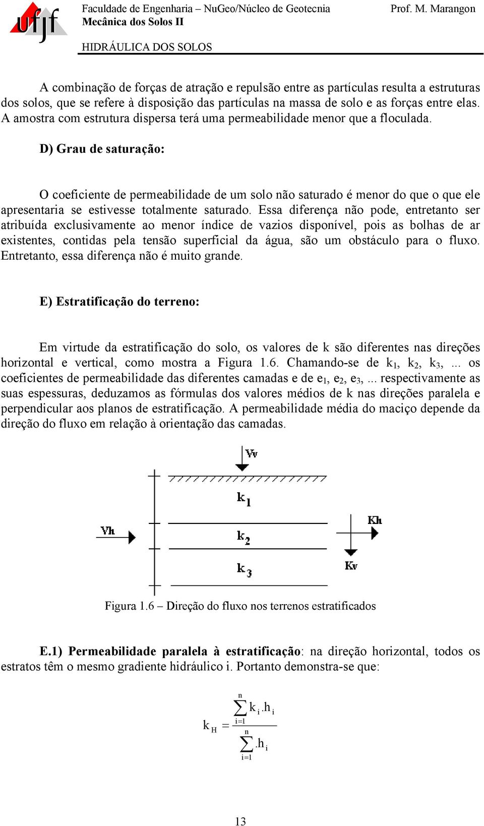 D) Grau de saturação: O coeficiente de permeabilidade de um solo não saturado é menor do que o que ele apresentaria se estivesse totalmente saturado.